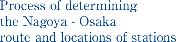 Process of determining the Nagoya - Osaka route and locations of stations